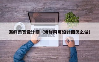 商洛海鲜网页设计图（海鲜网页设计图怎么做）